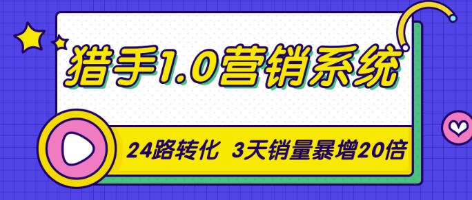 猎手1.0营销系统，从0到1，营销实战课，24路转化秘诀3天销量暴增20倍