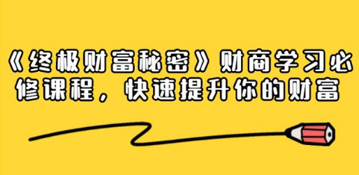 《终极财富秘密》财商学习必修课程，快速提升你的财富（18节视频课无水印）